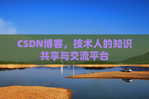 CSDN博客，技术人的知识共享与交流平台